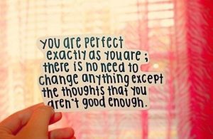 You are perfect don't let someone control your thoughts