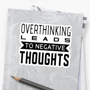 Overthinking can lead you to negative thoughts.