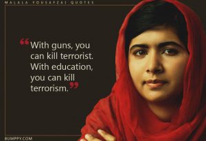 With guns, you can kill terrorist. With education you can kill terrorism ~ Malala