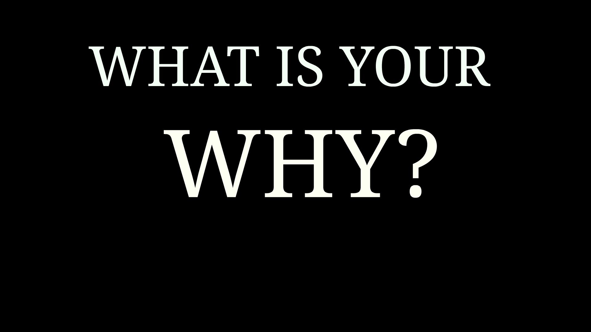 Why is the most important question. What is your why?